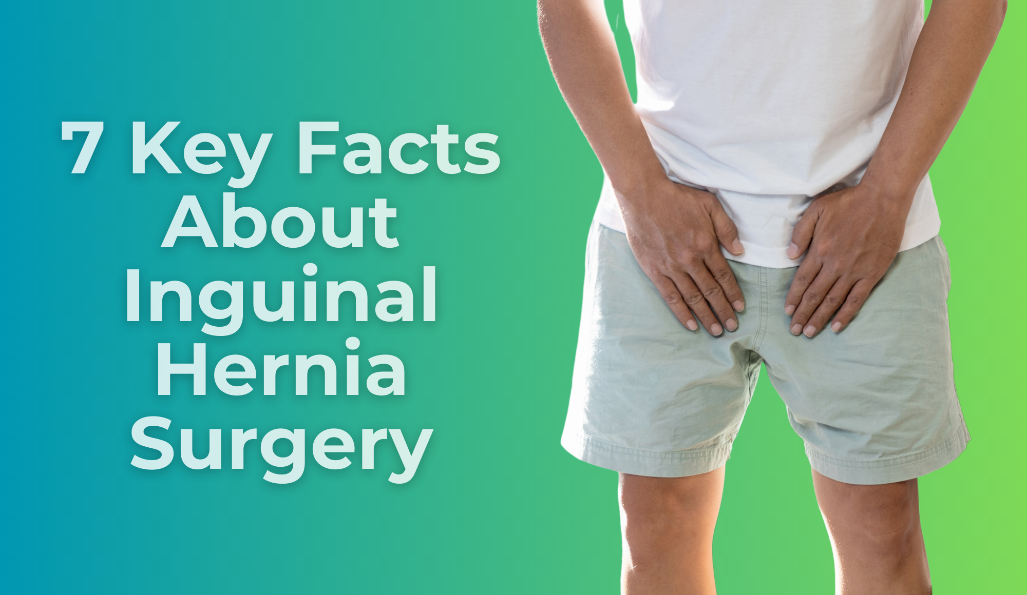 Top 7 Things You Need to Know About Inguinal Hernia Surgery