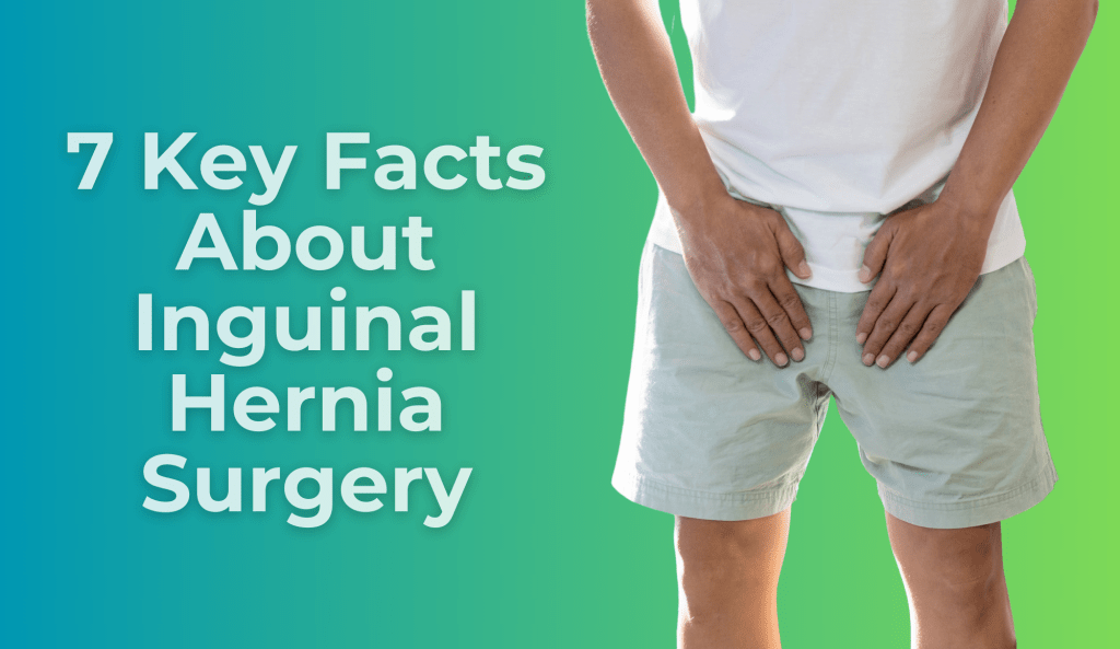 Top 7 Things You Need to Know About Inguinal Hernia&nbsp;Surgery